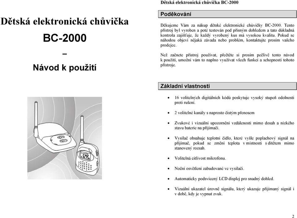 Pokud se náhodou objeví nějaká závada nebo problém, kontaktujte prosím vašeho prodejce.