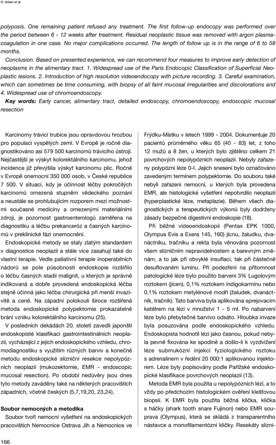 Based on presented experience, we can recommend four measures to improve early detection of neoplasms in the alimentary tract. 1.