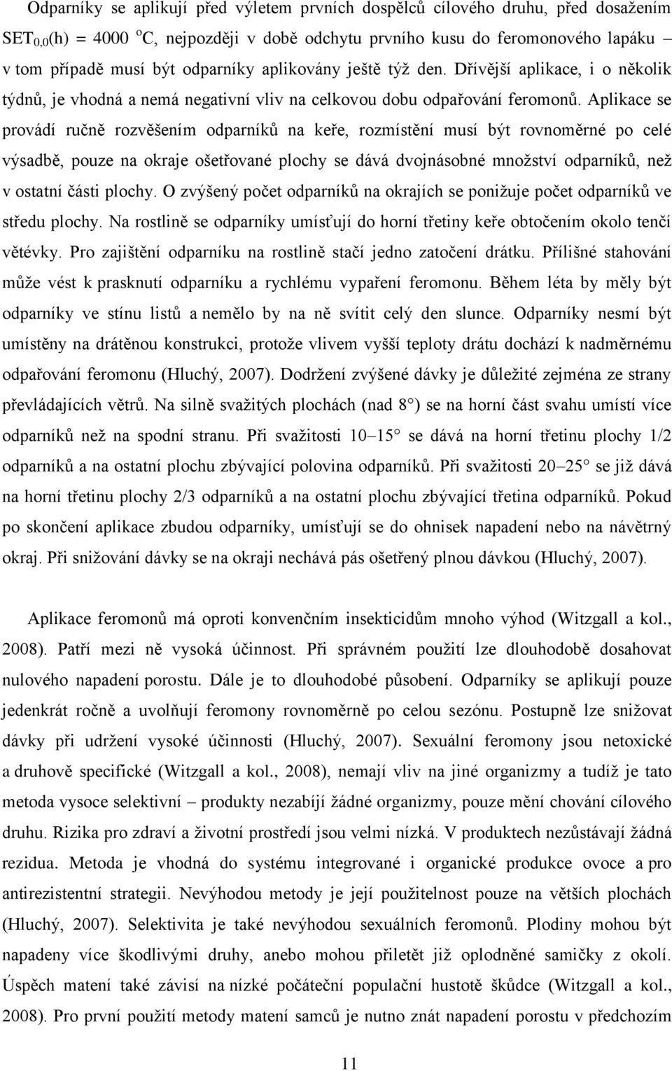 Aplikace se provádí ručně rozvěšením odparníků na keře, rozmístění musí být rovnoměrné po celé výsadbě, pouze na okraje ošetřované plochy se dává dvojnásobné mnoţství odparníků, neţ v ostatní části