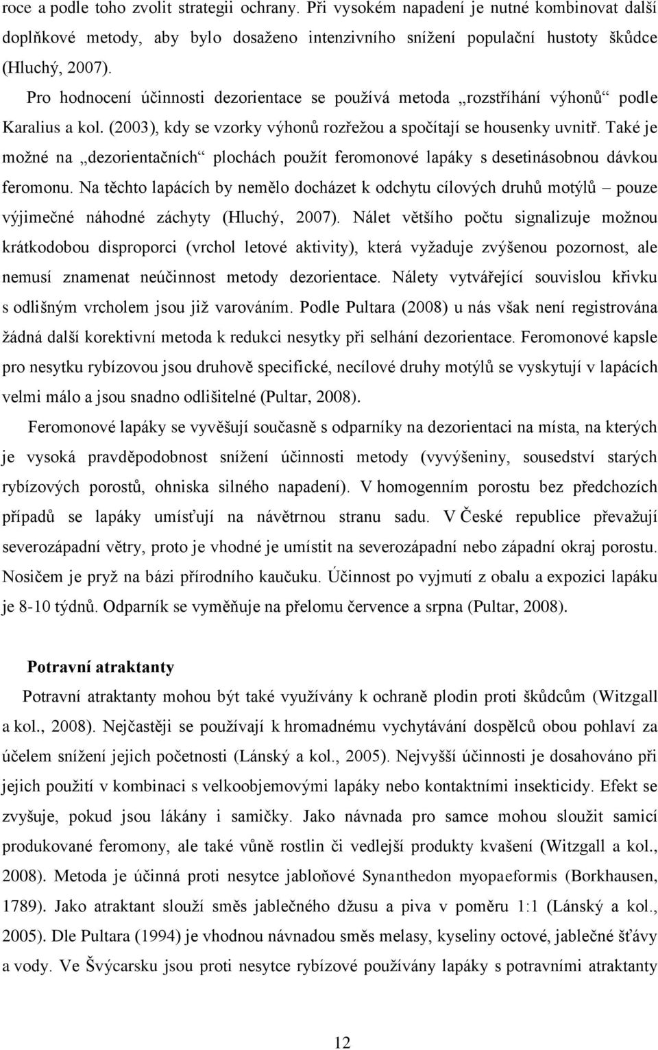 Také je moţné na dezorientačních plochách pouţít feromonové lapáky s desetinásobnou dávkou feromonu.