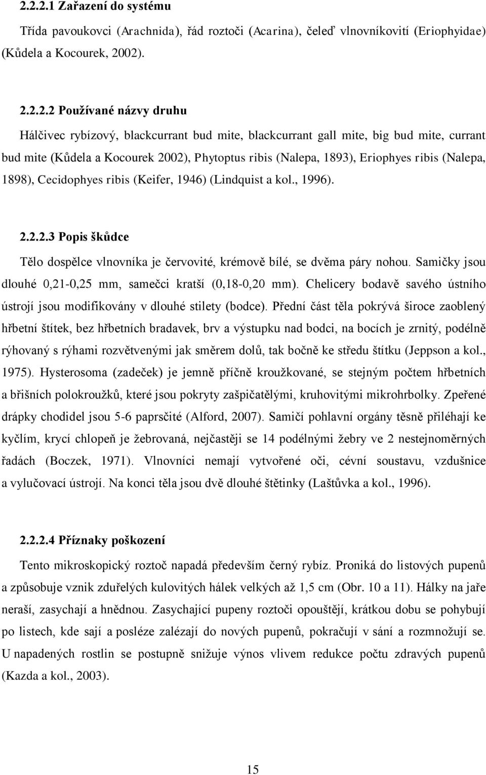 1946) (Lindquist a kol., 1996). 2.2.2.3 Popis škůdce Tělo dospělce vlnovníka je červovité, krémově bílé, se dvěma páry nohou. Samičky jsou dlouhé 0,21-0,25 mm, samečci kratší (0,18-0,20 mm).