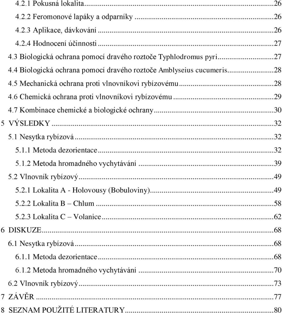 7 Kombinace chemické a biologické ochrany... 30 5 VÝSLEDKY... 32 5.1 Nesytka rybízová... 32 5.1.1 Metoda dezorientace... 32 5.1.2 Metoda hromadného vychytávání... 39 5.2 Vlnovník rybízový... 49 5.2.1 Lokalita A - Holovousy (Bobuloviny).