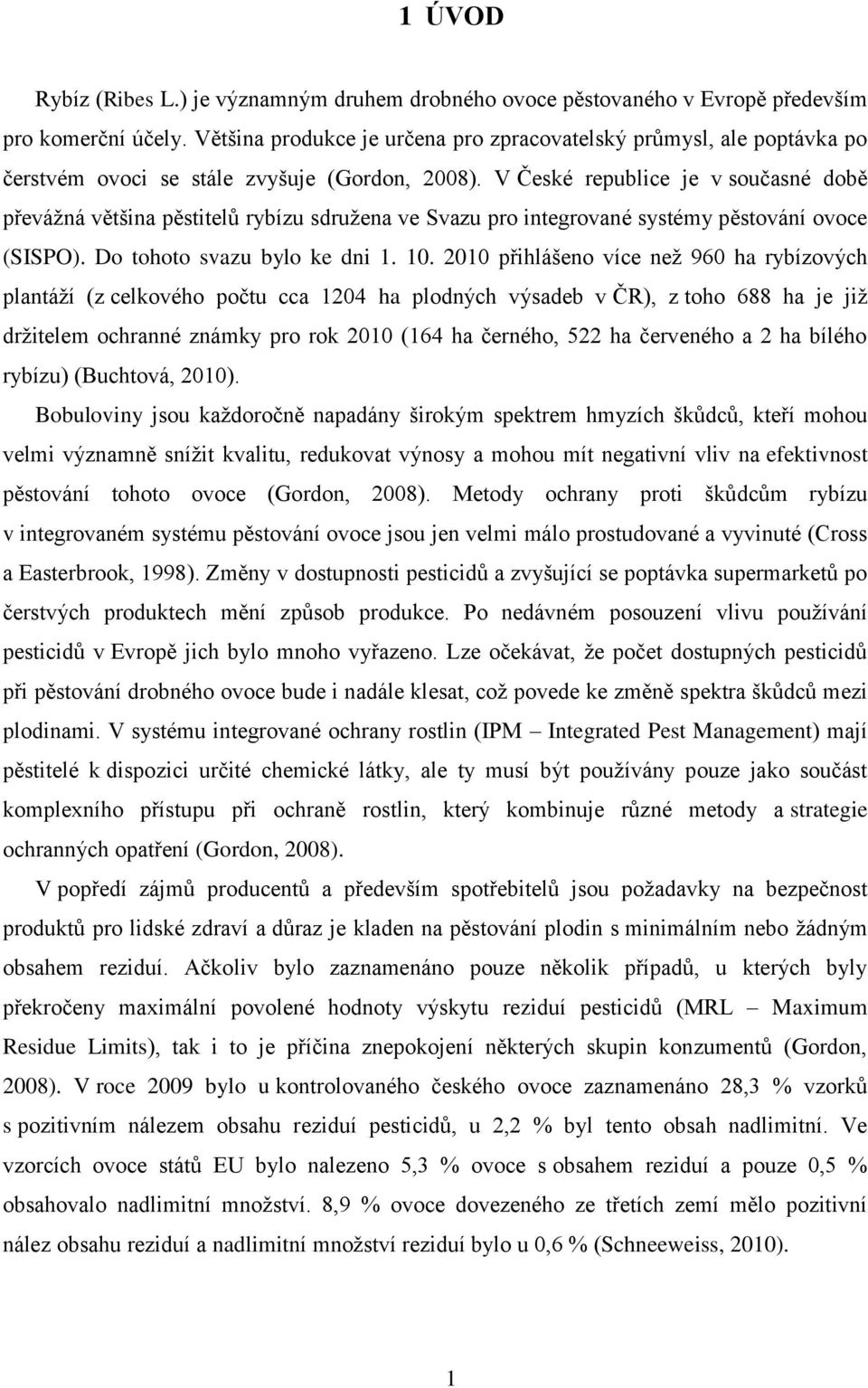 V České republice je v současné době převáţná většina pěstitelů rybízu sdruţena ve Svazu pro integrované systémy pěstování ovoce (SISPO). Do tohoto svazu bylo ke dni 1. 10.