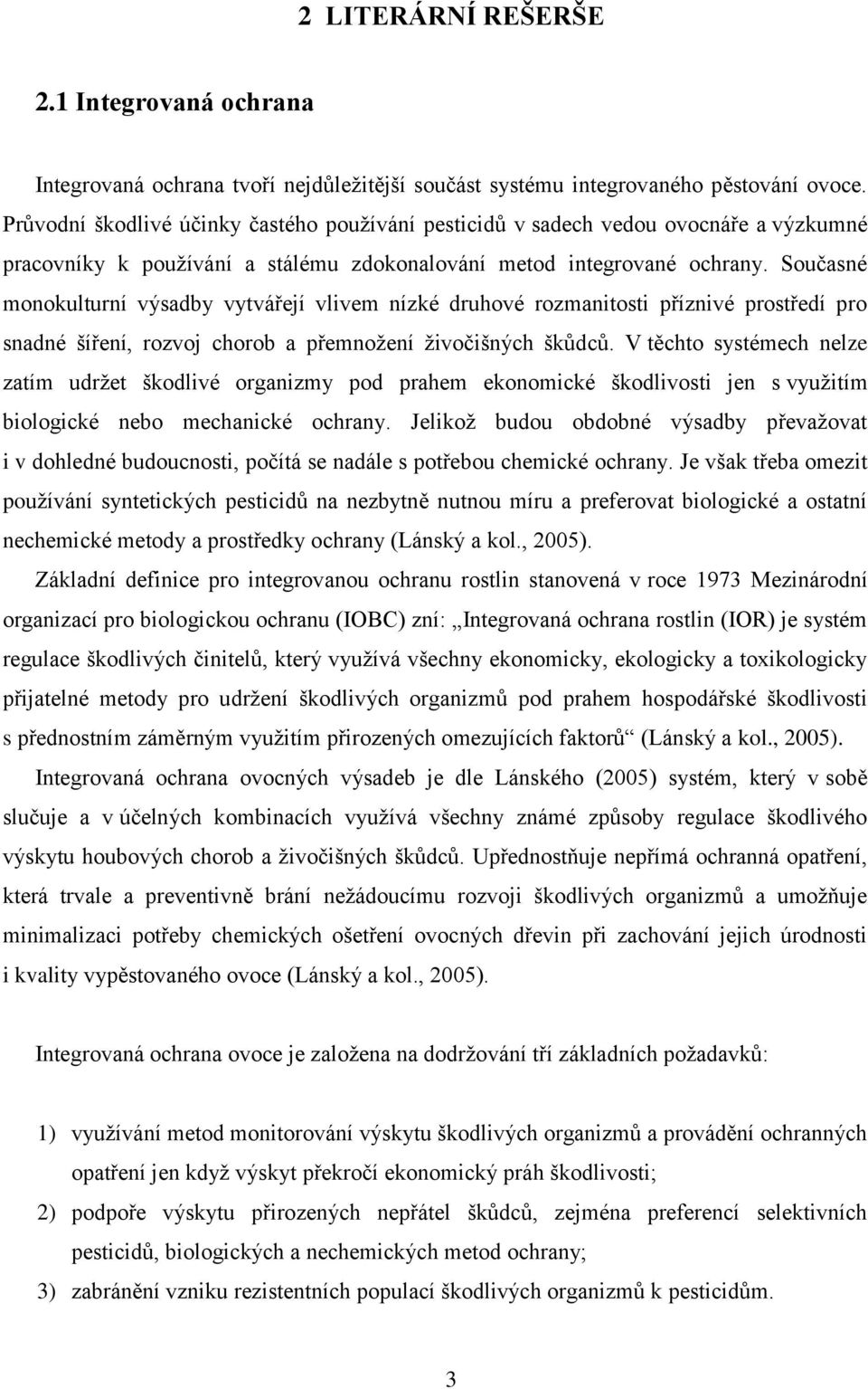 Současné monokulturní výsadby vytvářejí vlivem nízké druhové rozmanitosti příznivé prostředí pro snadné šíření, rozvoj chorob a přemnoţení ţivočišných škůdců.