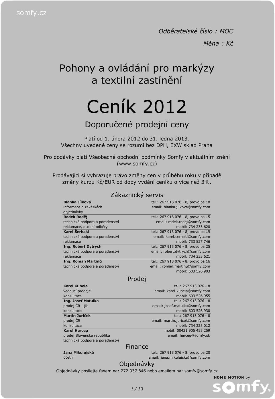 cz) Prodávající si vyhrazuje právo změny cen v průběhu roku v případě změny kurzu Kč/EUR od doby vydání ceníku o více než 3%. Zákaznický servis Blanka Jílková tel.