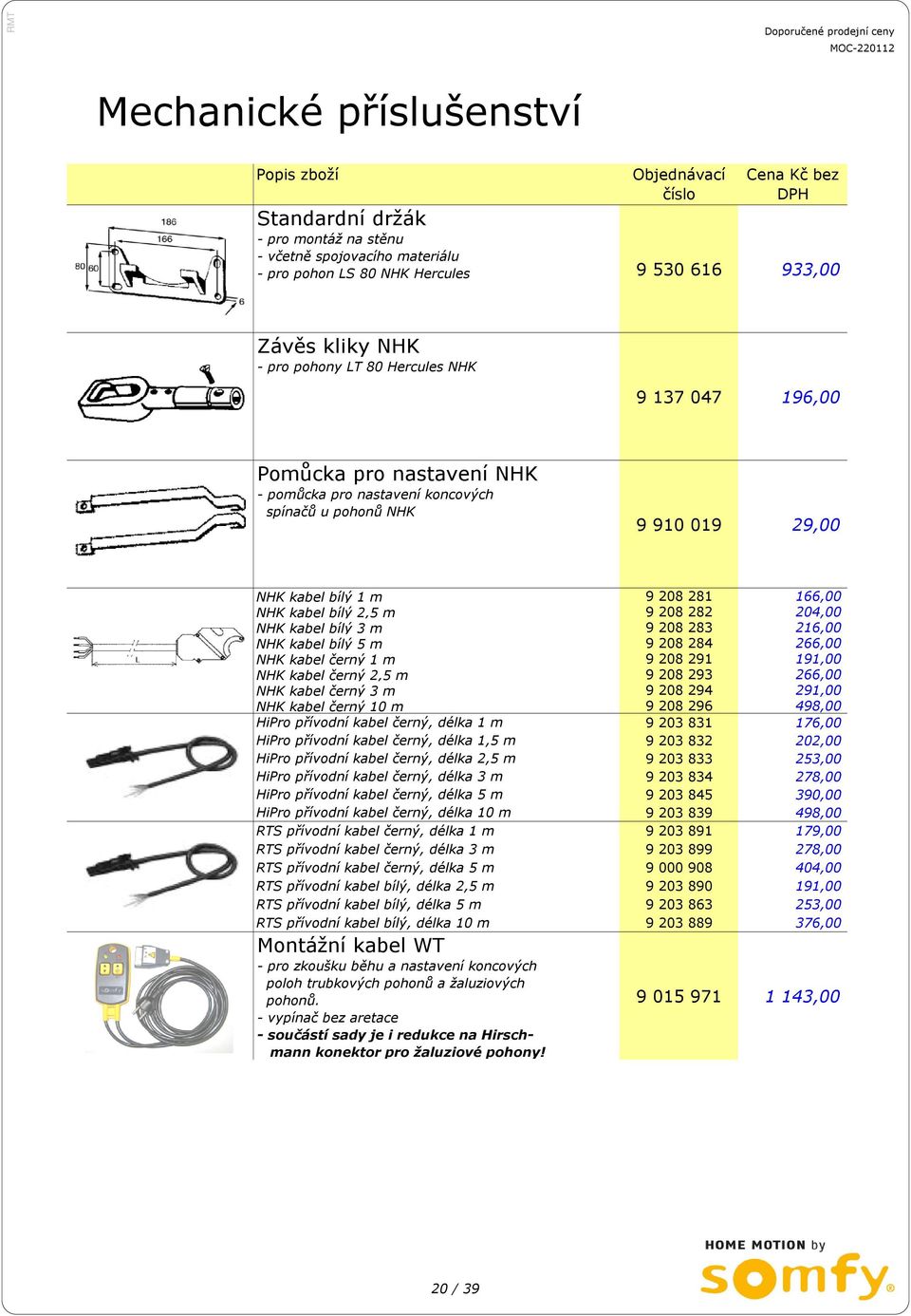 204,00 NHK kabel bílý 3 m 9 208 283 216,00 NHK kabel bílý 5 m 9 208 284 266,00 NHK kabel černý 1 m 9 208 291 191,00 NHK kabel černý 2,5 m 9 208 293 266,00 NHK kabel černý 3 m 9 208 294 291,00 NHK