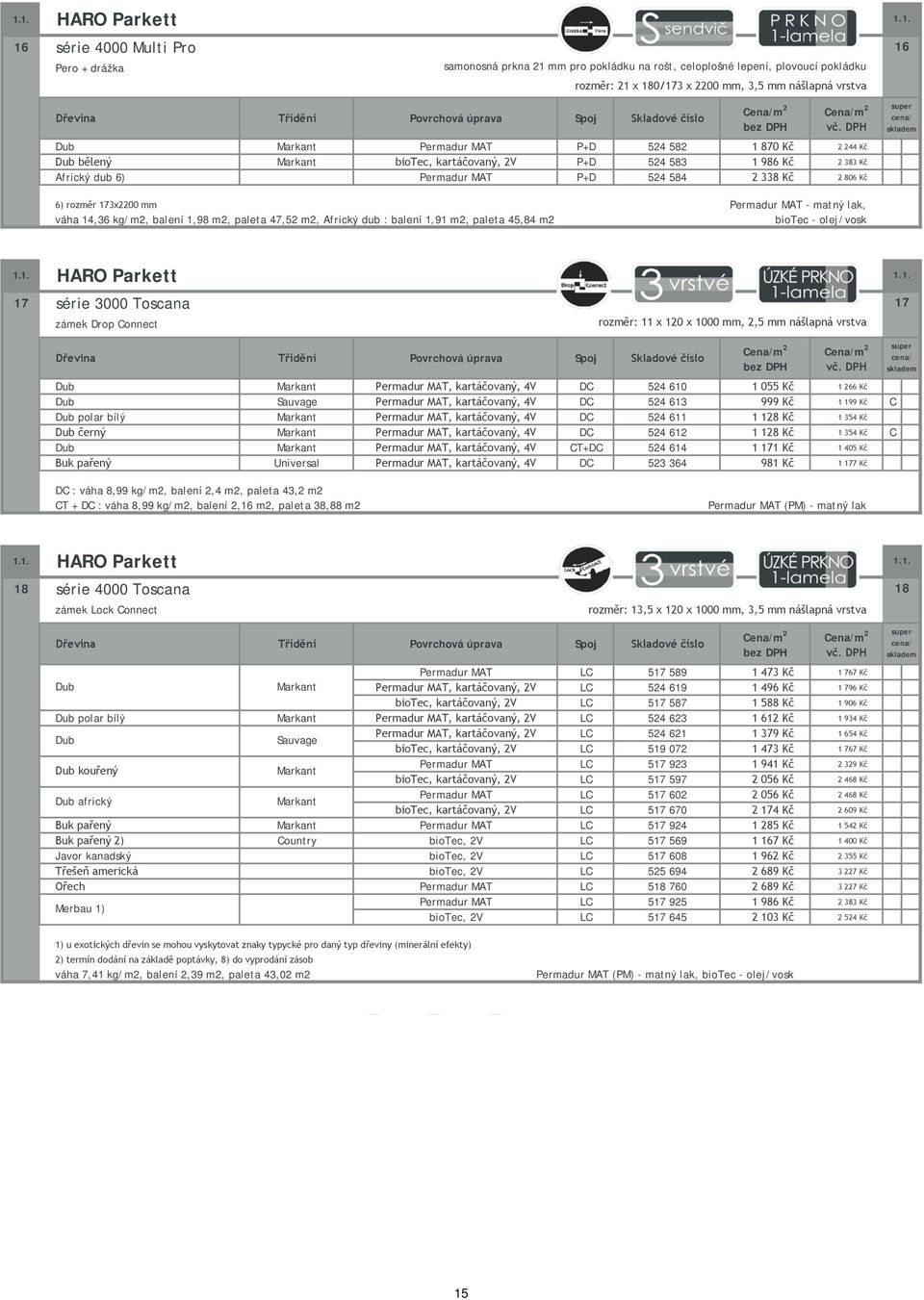 2 338 Kč 2 806 Kč 6) rozměr 173x2200 mm Permadur MAT - matný lak, váha 14,36 kg/m2, balení 1,98 m2, paleta 47,52 m2, Africký dub : balení 1,91 m2, paleta 45,84 m2 biotec - olej/vosk 1.1. HARO Parkett 17 série 3000 Toscana zámek Drop Connect rozměr: 11 x 120 x 1000 mm, 2,5 mm nášlapná vrstva 1.