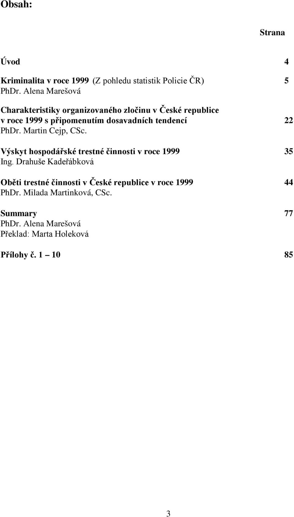 tendencí 22 PhDr. Martin Cejp, CSc. Výskyt hospodářské trestné činnosti v roce 1999 35 Ing.