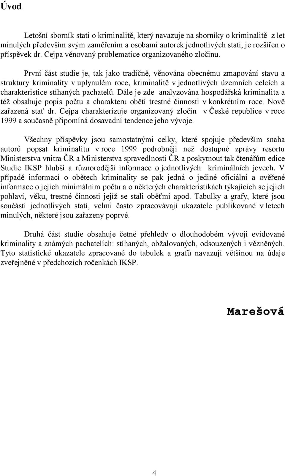 První část studie je, tak jako tradičně, věnována obecnému zmapování stavu a struktury kriminality v uplynulém roce, kriminalitě v jednotlivých územních celcích a charakteristice stíhaných pachatelů.