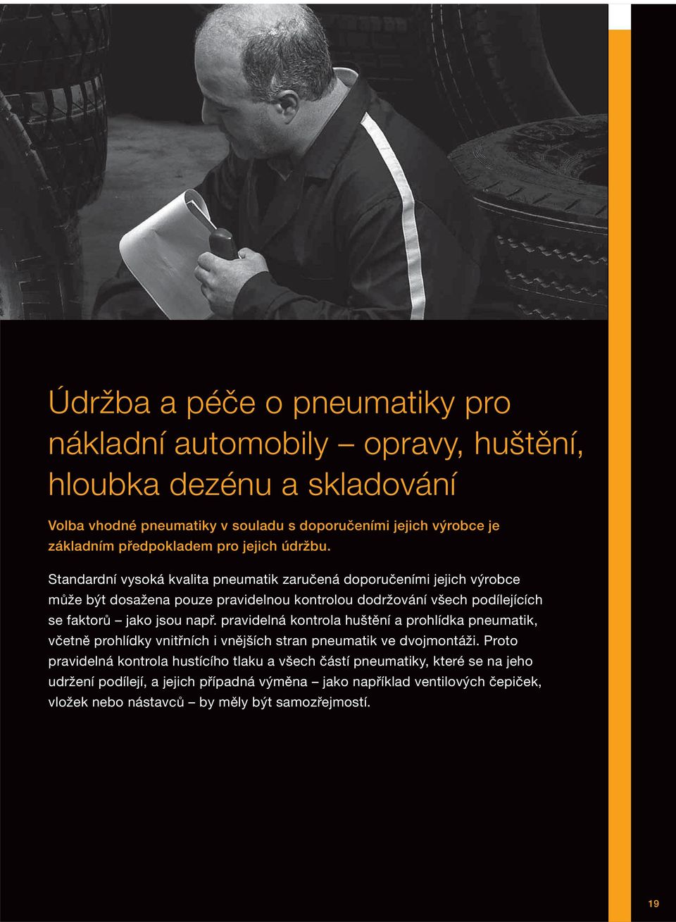 Standardní vysoká kvalita pneumatik zaručená doporučeními jejich výrobce může být dosažena pouze pravidelnou kontrolou dodržování všech podílejících se faktorů jako jsou např.