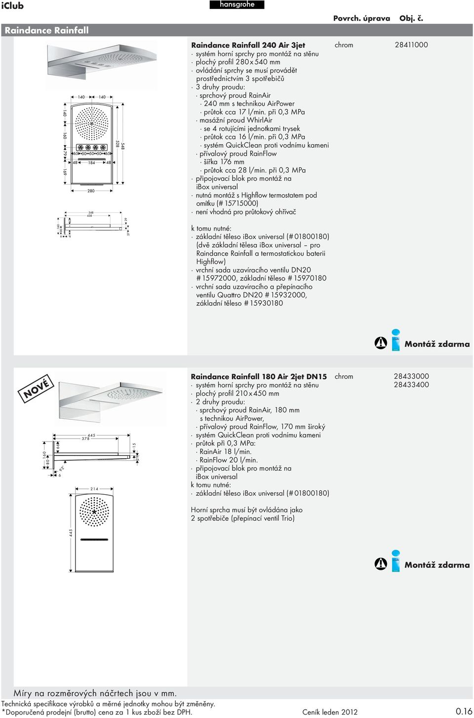 při 0,3 MPa systém QuickClean proti vodnímu kameni přívalový proud RainFlow šířka 176 mm průtok cca 28 l/min.