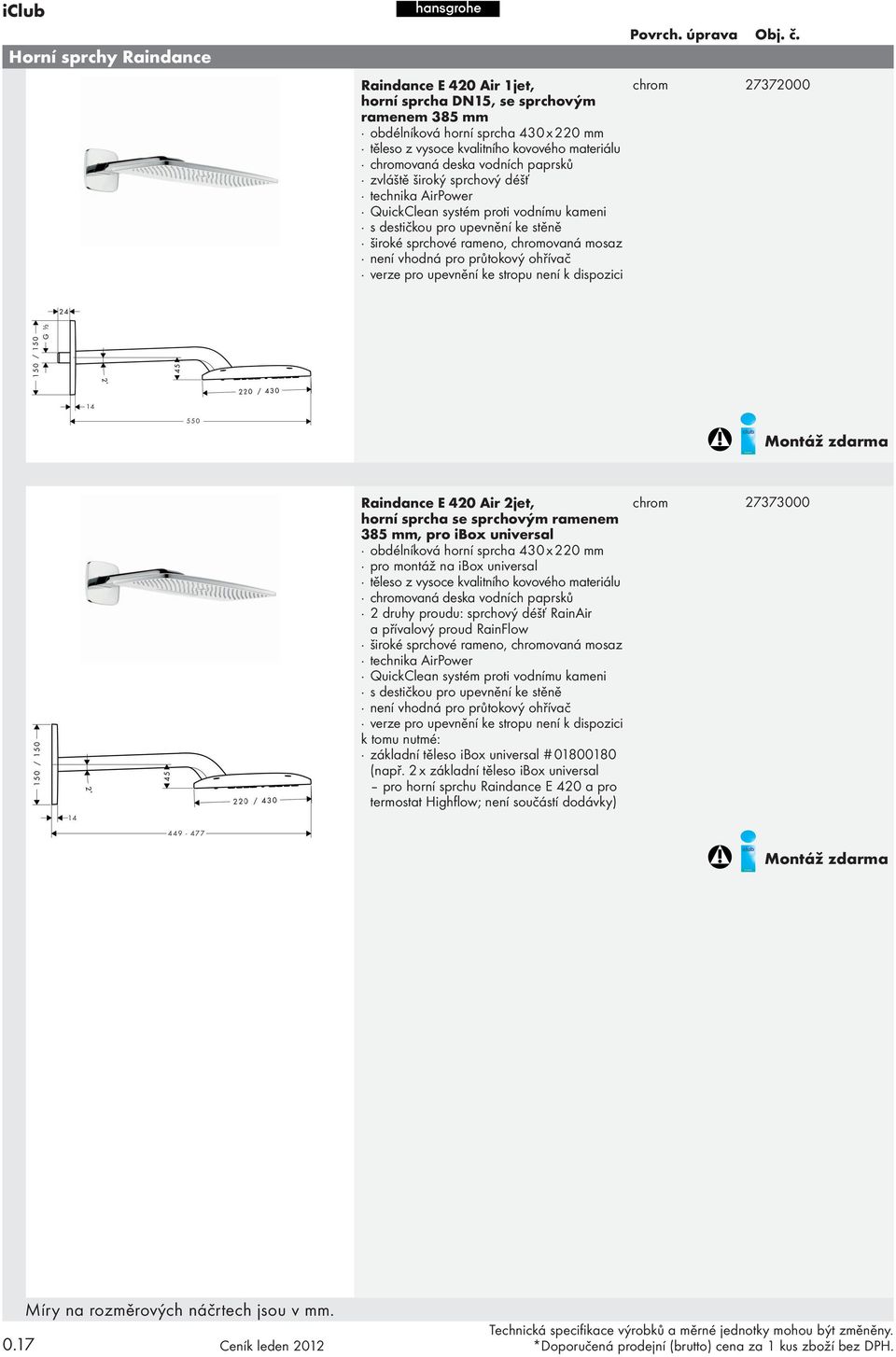 verze pro upevnění ke stropu není k dispozici 27372000 Raindance E 420 Air 2jet, horní sprcha se sprchovým ramenem 385 mm, pro ibox universal obdélníková horní sprcha 430 x 220 mm pro montáž na ibox
