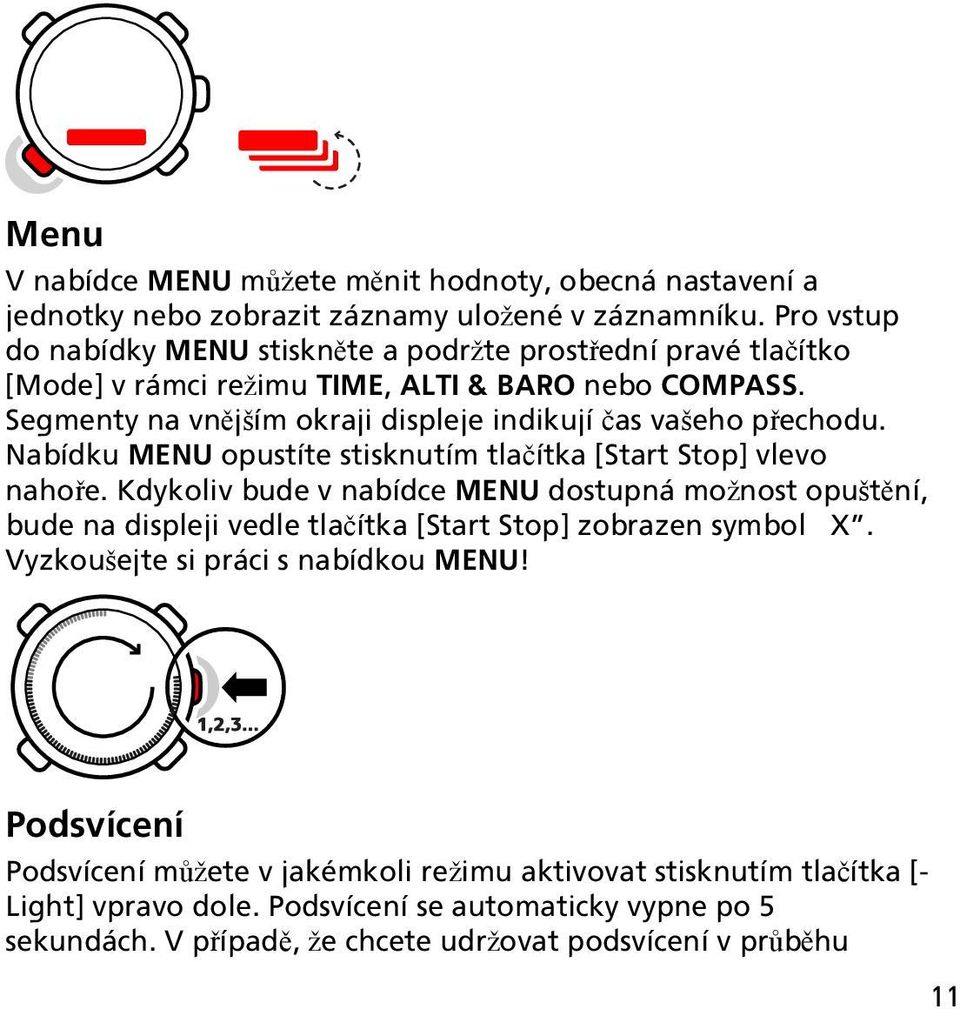 Segmenty na vnějším okraji displeje indikují čas vašeho přechodu. Nabídku MENU opustíte stisknutím tlačítka [Start Stop] vlevo nahoře.