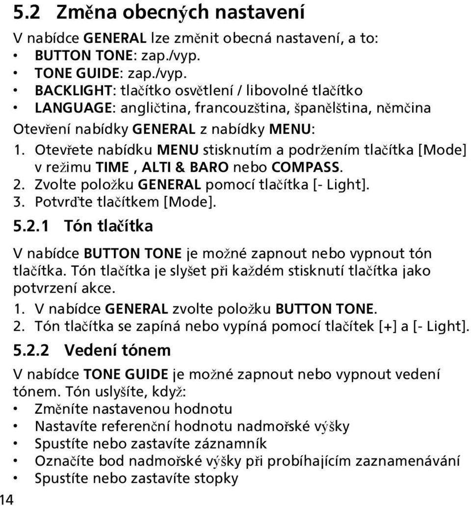 Otevřete nabídku MENU stisknutím a podržením tlačítka [Mode] v režimu TIME, ALTI & BARO nebo COMPASS. 2. Zvolte položku GENERAL pomocí tlačítka [- Light]. 3. Potvrďte tlačítkem [Mode]. 5.2.1 Tón tlačítka V nabídce BUTTON TONE je možné zapnout nebo vypnout tón tlačítka.