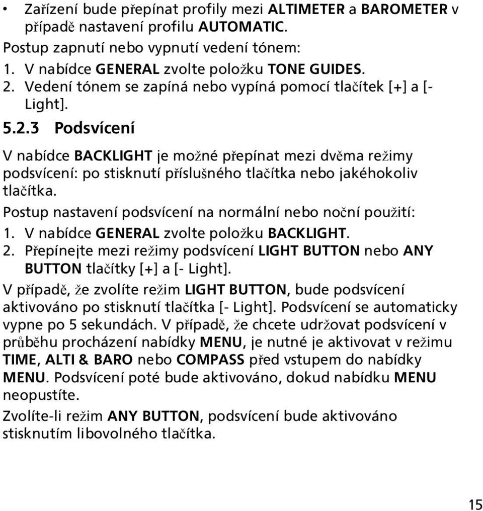 3 Podsvícení V nabídce BACKLIGHT je možné přepínat mezi dvěma režimy podsvícení: po stisknutí příslušného tlačítka nebo jakéhokoliv tlačítka.