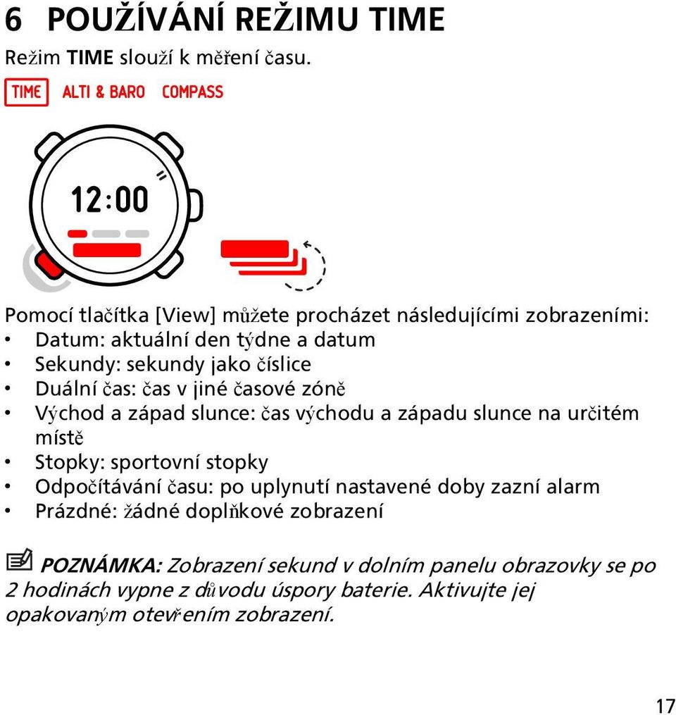 čas: čas v jiné časové zóně Východ a západ slunce: čas východu a západu slunce na určitém místě Stopky: sportovní stopky Odpočítávání času: