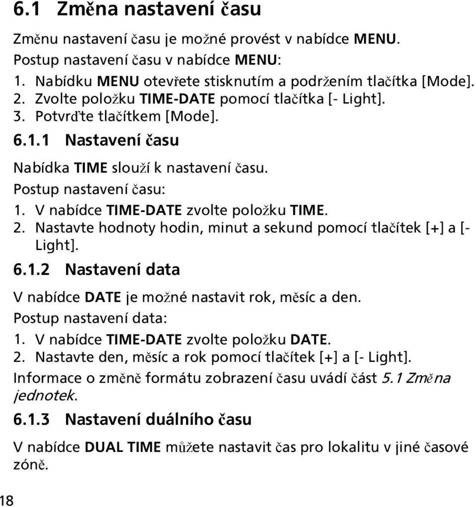 V nabídce TIME-DATE zvolte položku TIME. 2. Nastavte hodnoty hodin, minut a sekund pomocí tlačítek [+] a [- Light]. 6.1.2 Nastavení data V nabídce DATE je možné nastavit rok, měsíc a den.