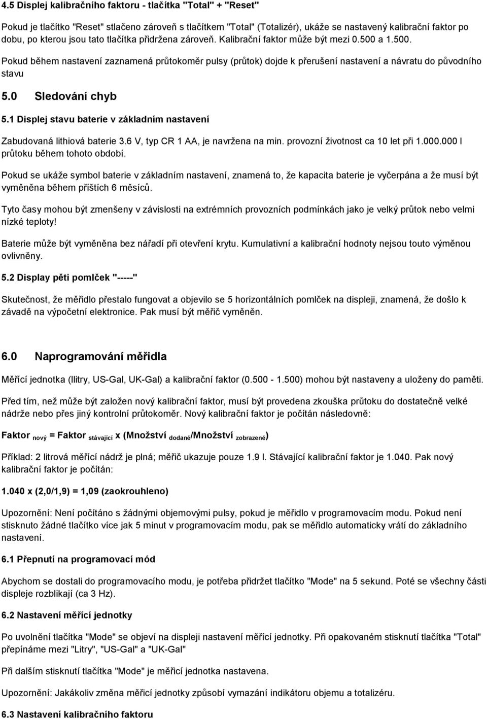 0 Sledování chyb 5.1 Displej stavu baterie v základním nastavení Zabudovaná lithiová baterie 3.6 V, typ CR 1 AA, je navržena na min. provozní životnost ca 10 let při 1.000.