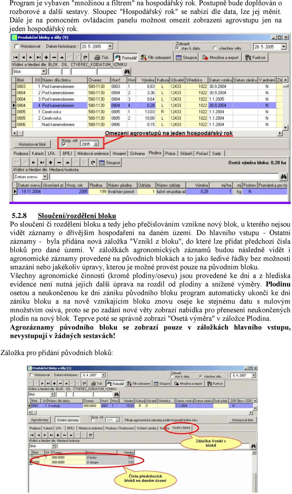 8 Sloučení/rozdělení bloku Po sloučení či rozdělení bloku a tedy jeho přečíslováním vznikne nový blok, u kterého nejsou vidět záznamy o dřívějším hospodaření na daném území.