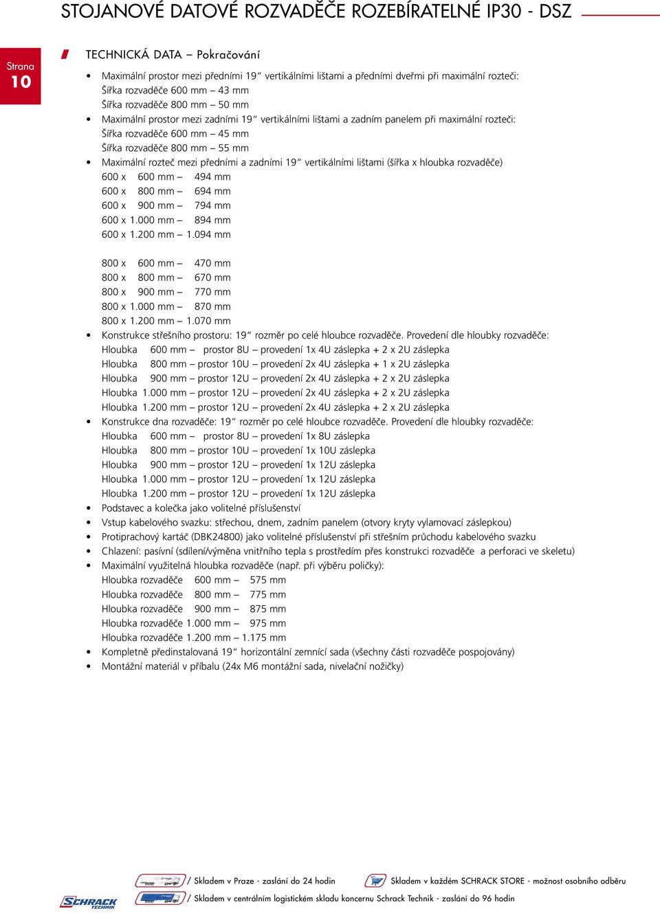 Maximální rozteč mezi předními a zadními 19 vertikálními lištami (šířka x hloubka rozvaděče) 600 x 600 mm 494 mm 600 x 800 mm 694 mm 600 x 900 mm 794 mm 600 x 1.000 mm 894 mm 600 x 1.200 mm 1.