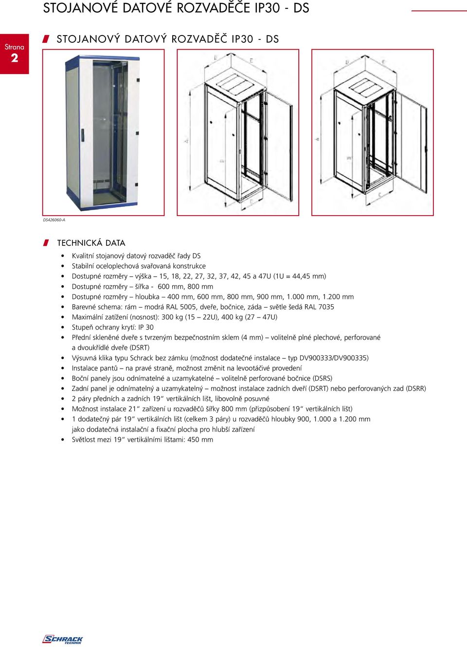 200 mm Barevné schema: rám modrá RAL 5005, dveře, bočnice, záda světle šedá RAL 7035 Maximální zatížení (nosnost): 300 kg (15 22U), 400 kg (27 47U) Stupeň ochrany krytí: IP 30 Přední skleněné dveře s