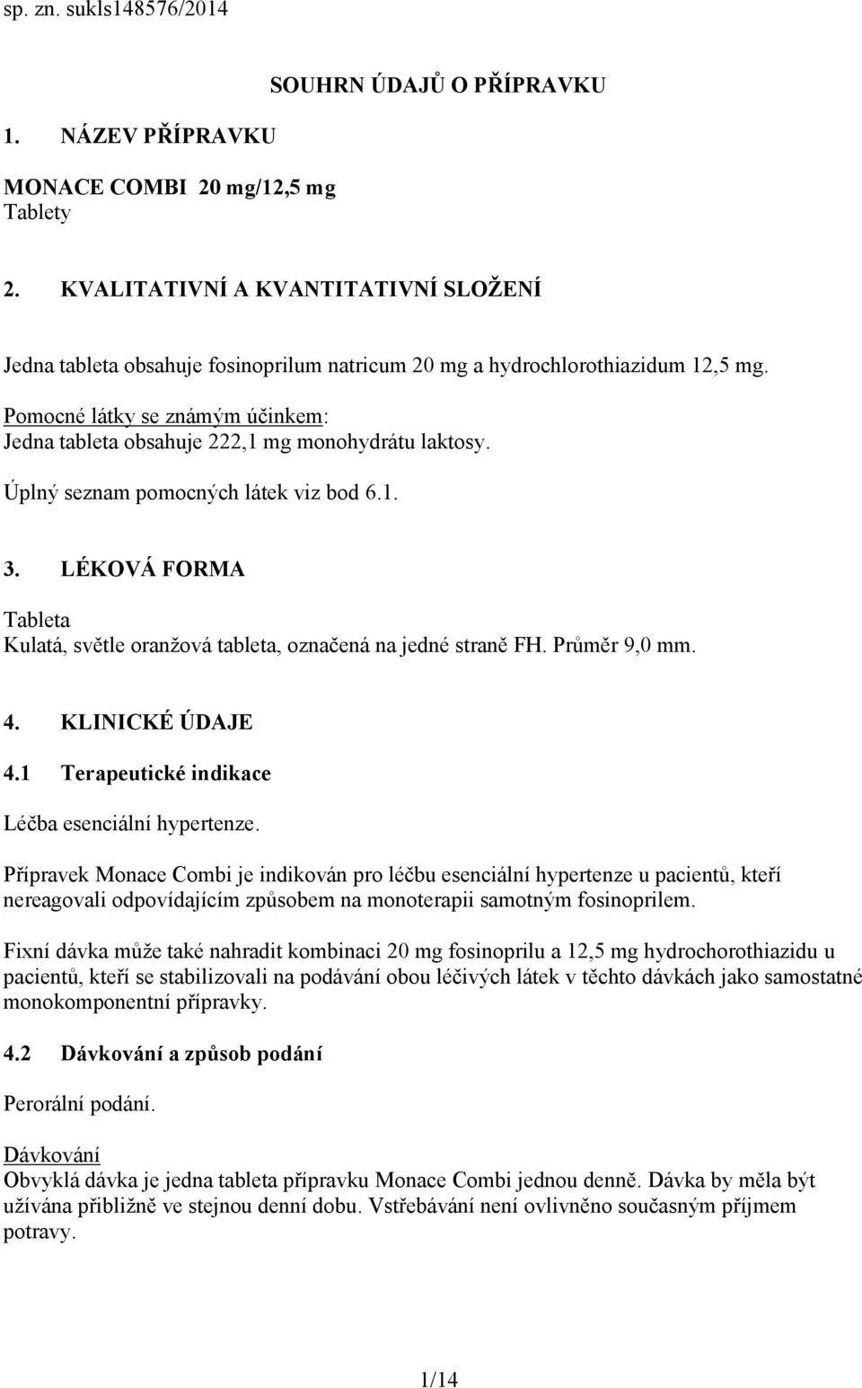 Pomocné látky se známým účinkem: Jedna tableta obsahuje 222,1 mg monohydrátu laktosy. Úplný seznam pomocných látek viz bod 6.1. 3.