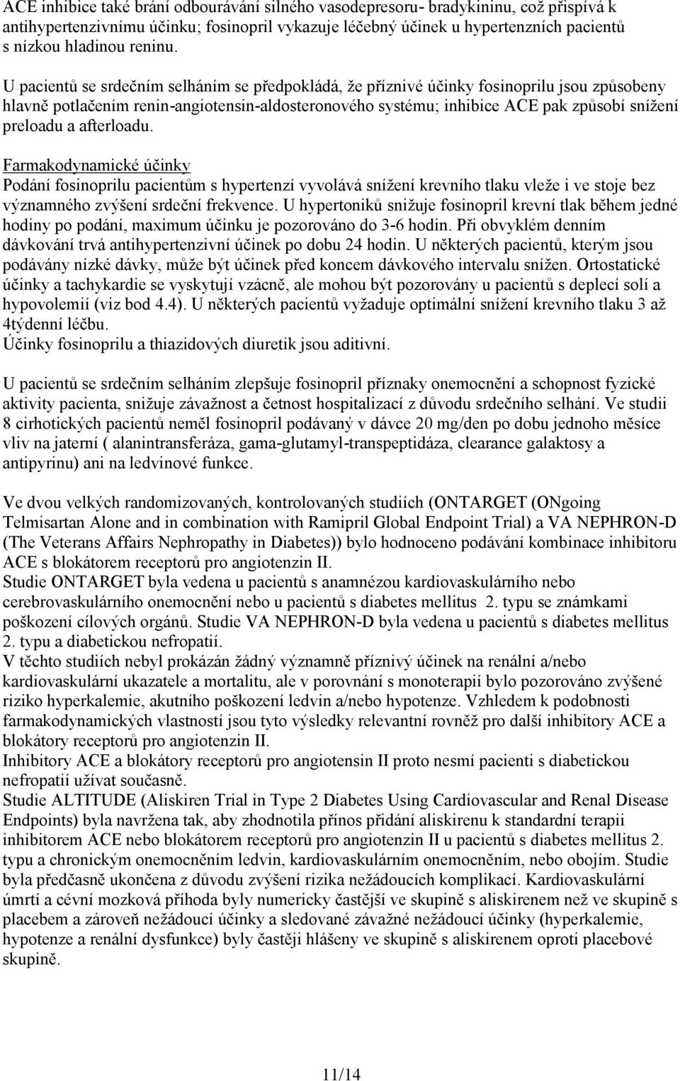 afterloadu. Farmakodynamické účinky Podání fosinoprilu pacientům s hypertenzí vyvolává snížení krevního tlaku vleže i ve stoje bez významného zvýšení srdeční frekvence.