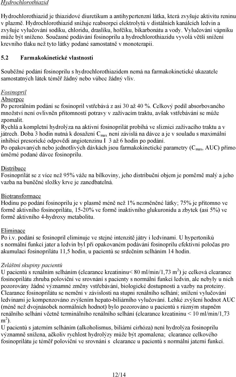 Současné podávání fosinoprilu a hydrochlorothiazidu vyvolá větší snížení krevního tlaku než tyto látky podané samostatně v monoterapii. 5.