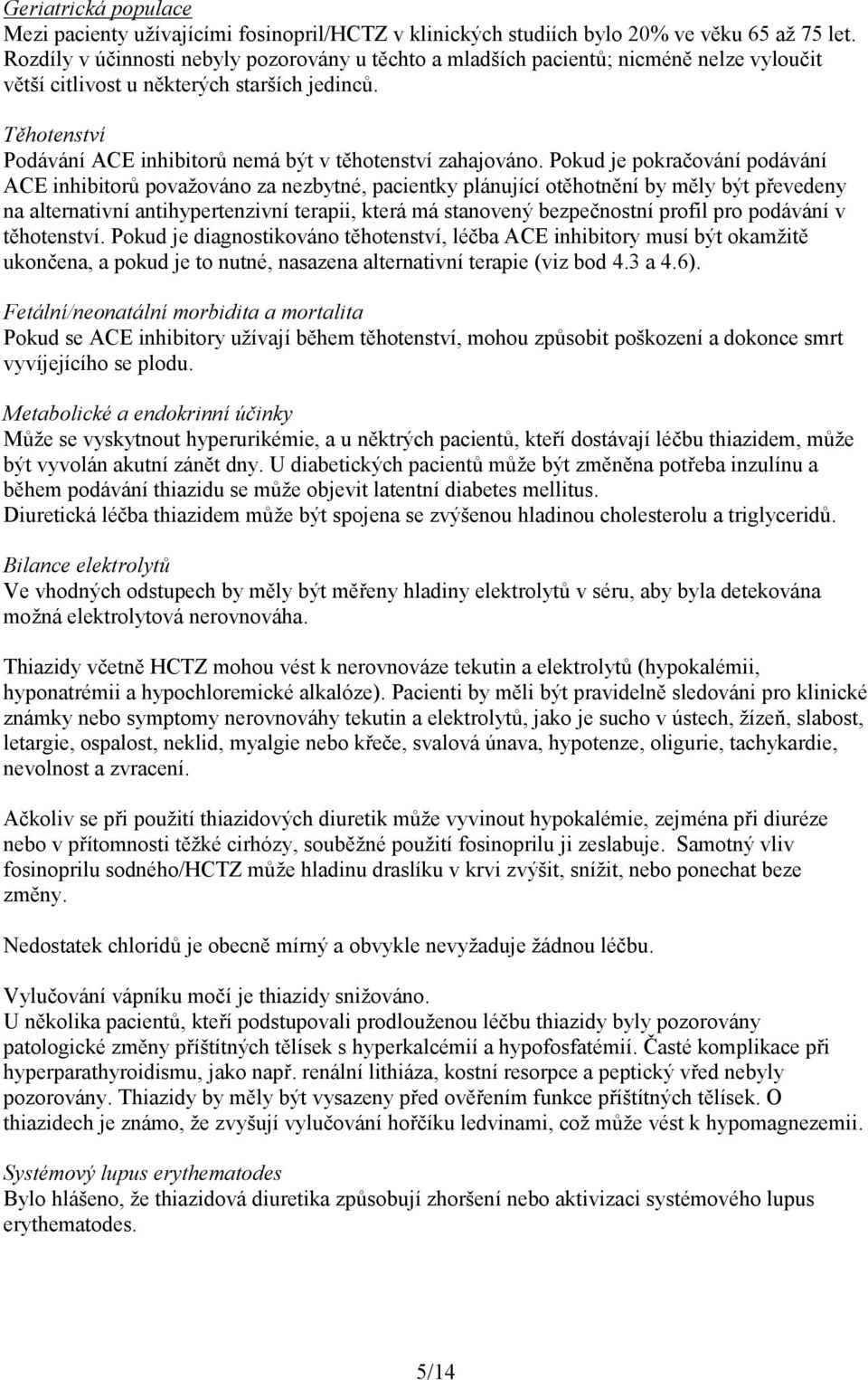 Těhotenství Podávání ACE inhibitorů nemá být v těhotenství zahajováno.