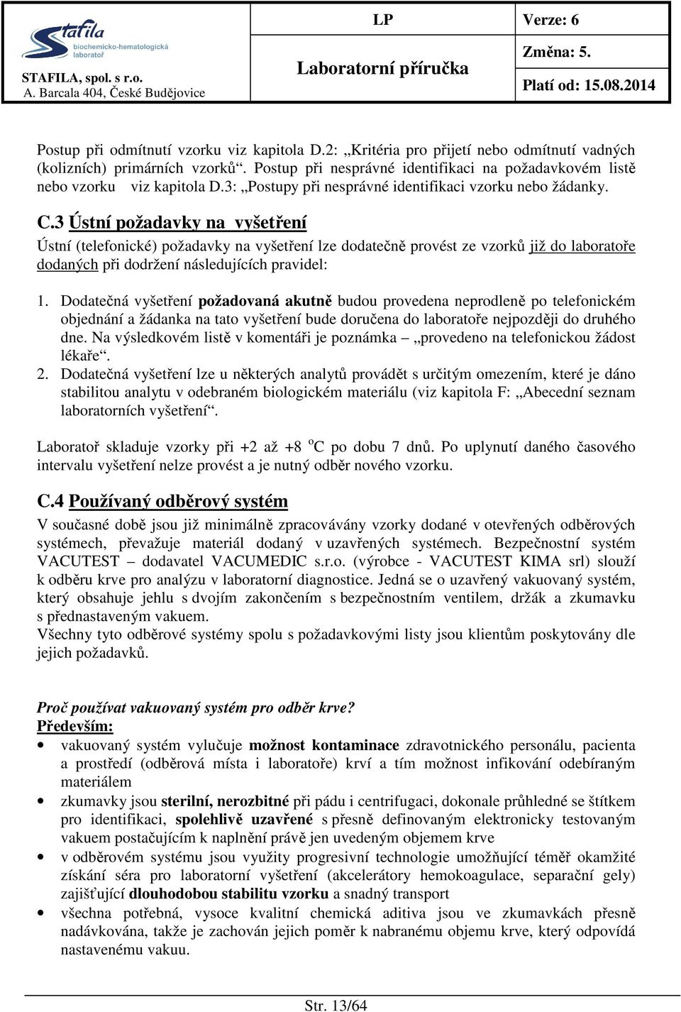 3 Ústní požadavky na vyšetření Ústní (telefonické) požadavky na vyšetření lze dodatečně provést ze vzorků již do laboratoře dodaných při dodržení následujících pravidel: 1.