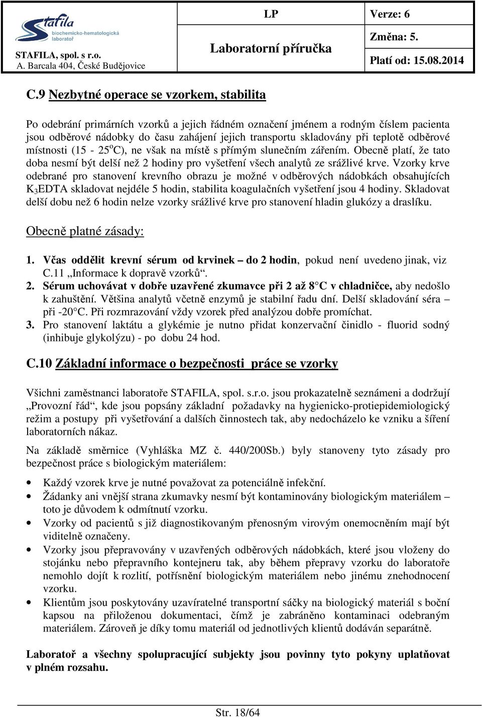 Vzorky krve odebrané pro stanovení krevního obrazu je možné v odběrových nádobkách obsahujících K 3 EDTA skladovat nejdéle 5 hodin, stabilita koagulačních vyšetření jsou 4 hodiny.