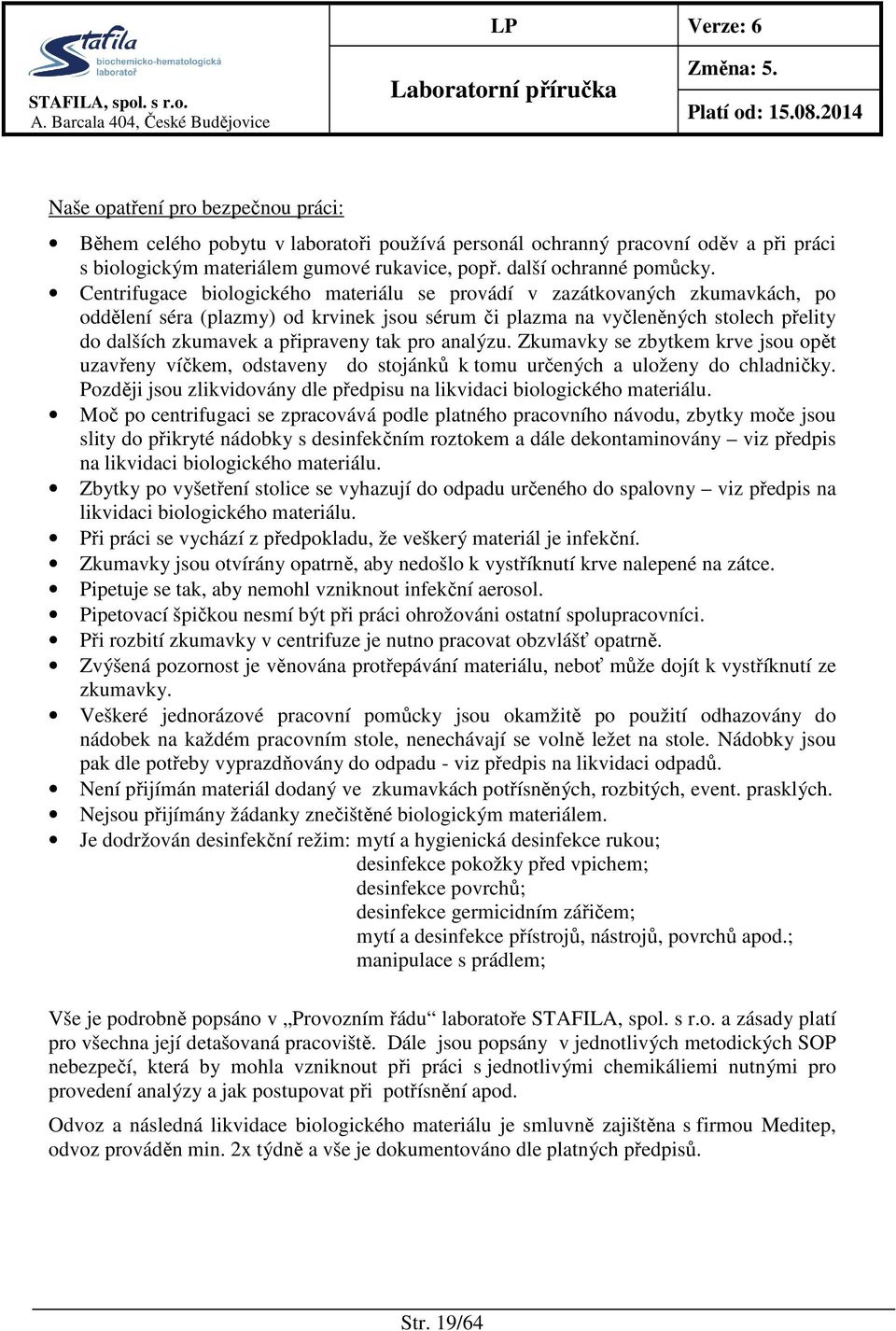 tak pro analýzu. Zkumavky se zbytkem krve jsou opět uzavřeny víčkem, odstaveny do stojánků k tomu určených a uloženy do chladničky.