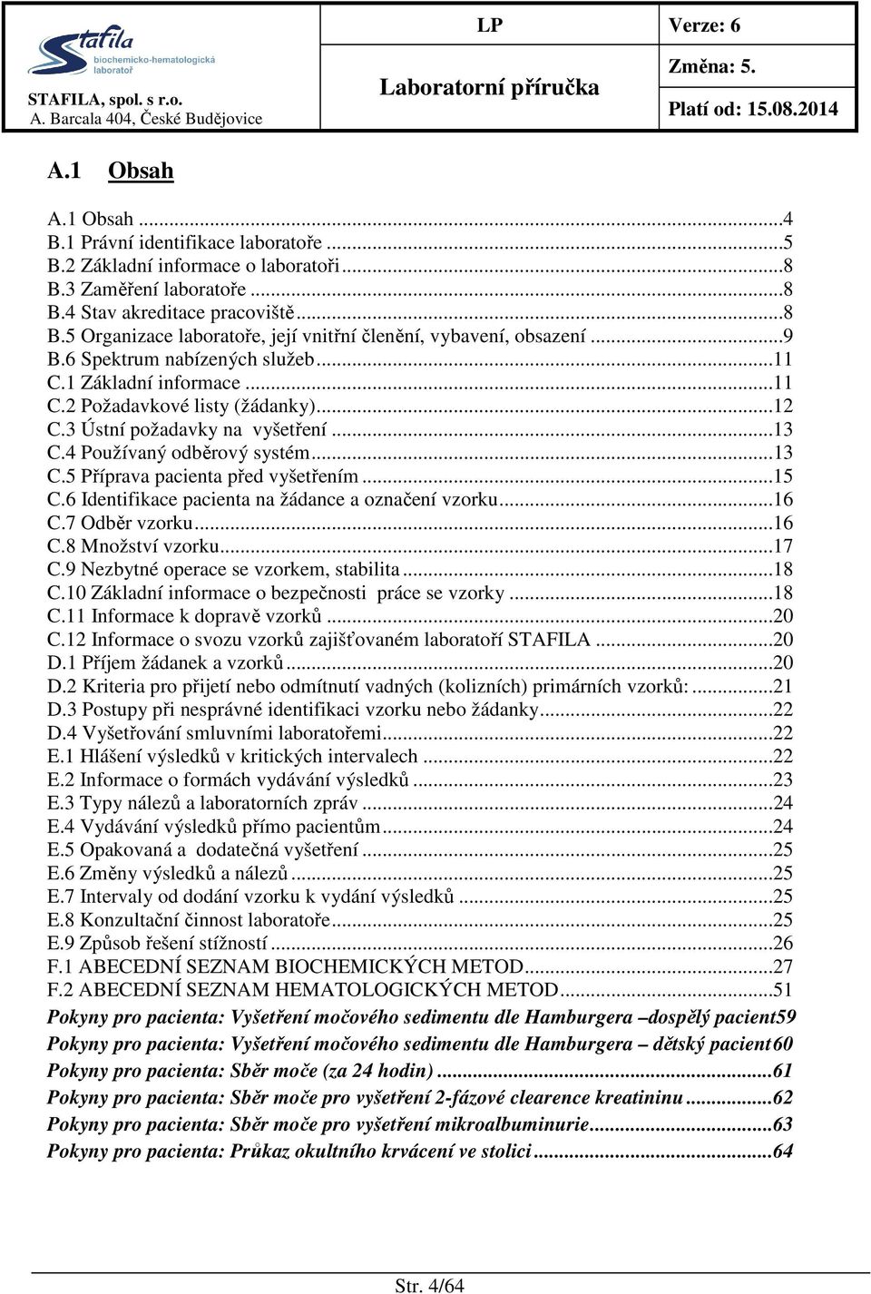 ..15 C.6 Identifikace pacienta na žádance a označení vzorku...16 C.7 Odběr vzorku...16 C.8 Množství vzorku...17 C.9 Nezbytné operace se vzorkem, stabilita...18 C.