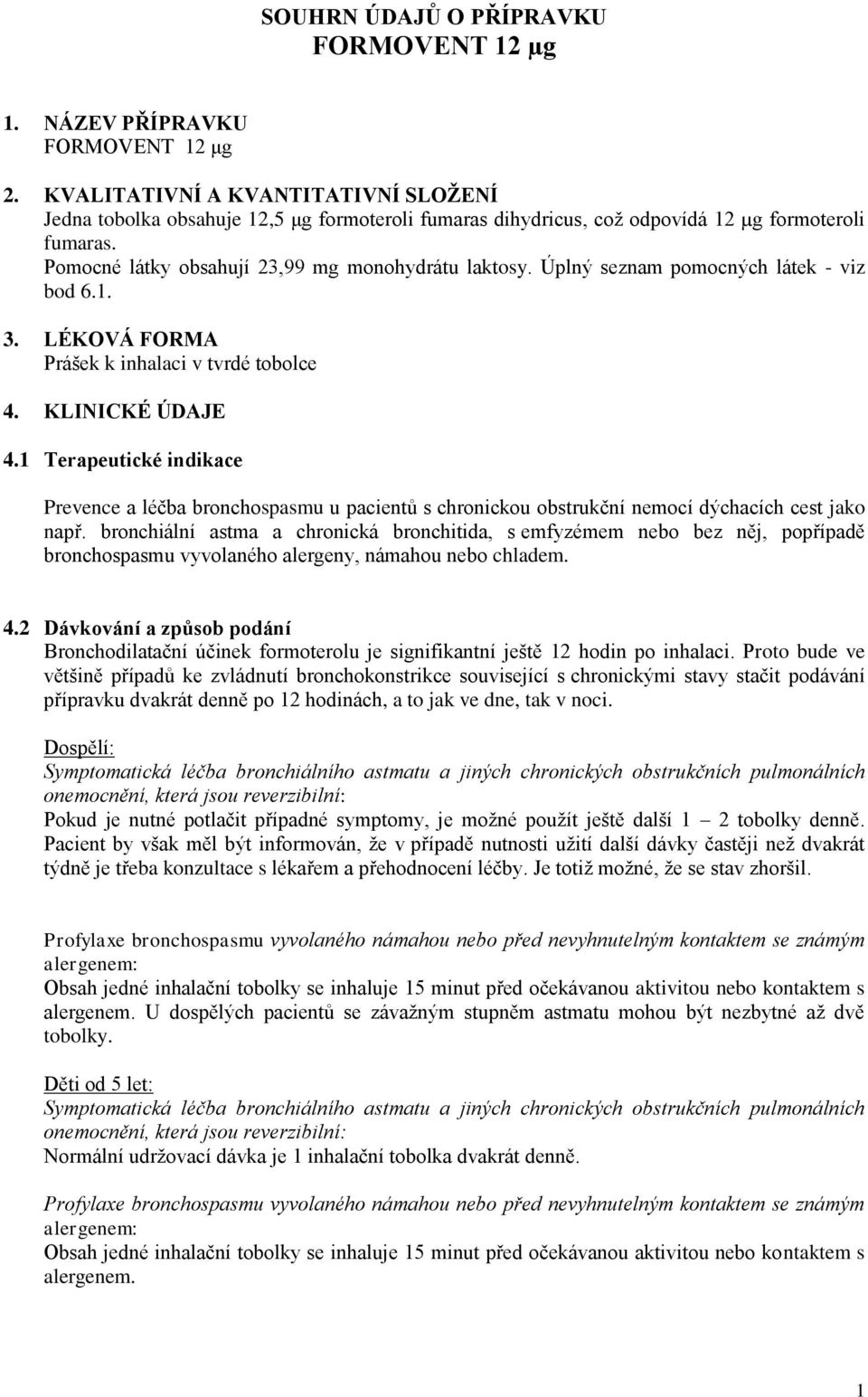 Úplný seznam pomocných látek - viz bod 6.1. 3. LÉKOVÁ FORMA Prášek k inhalaci v tvrdé tobolce 4. KLINICKÉ ÚDAJE 4.