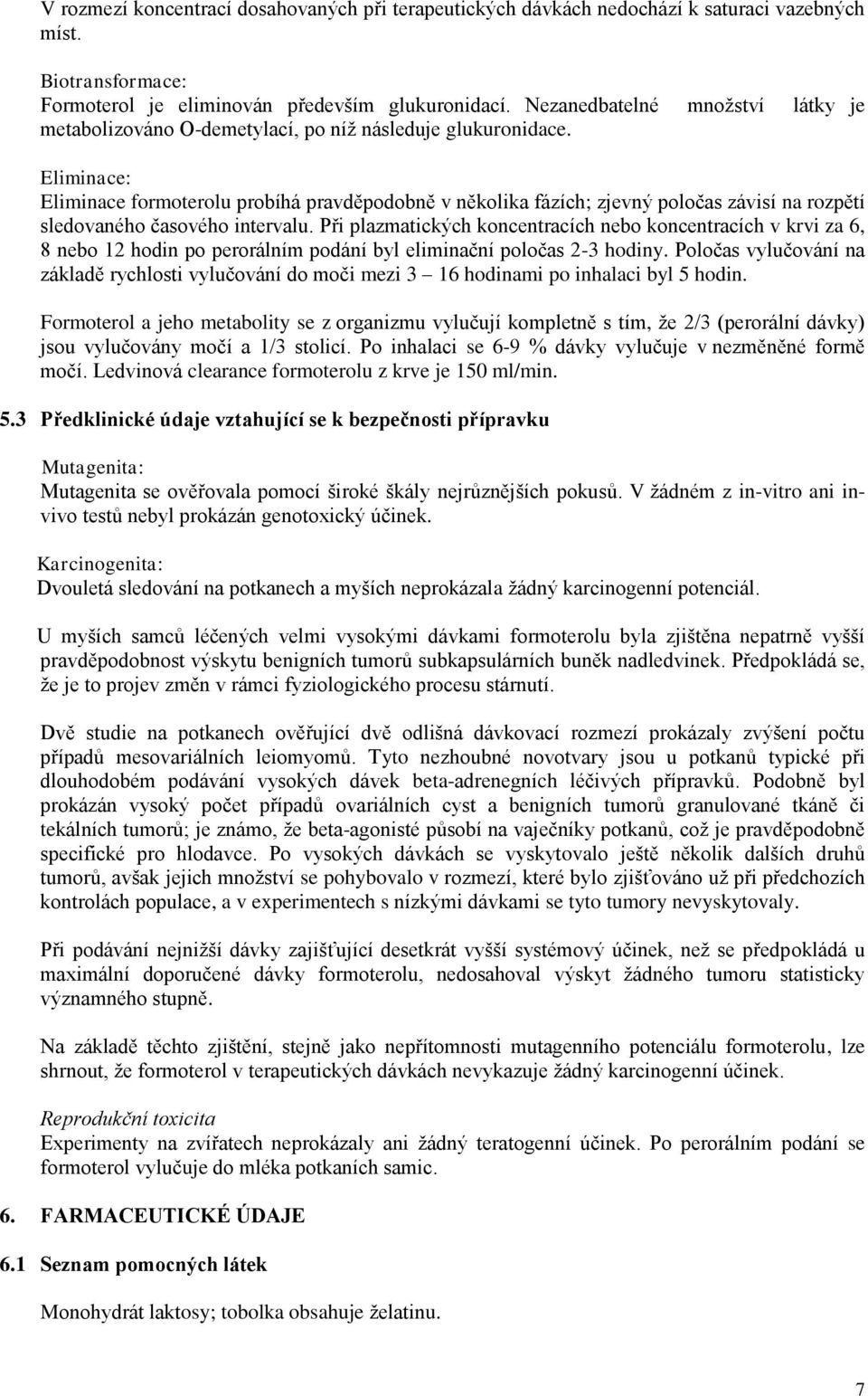 Eliminace: Eliminace formoterolu probíhá pravděpodobně v několika fázích; zjevný poločas závisí na rozpětí sledovaného časového intervalu.