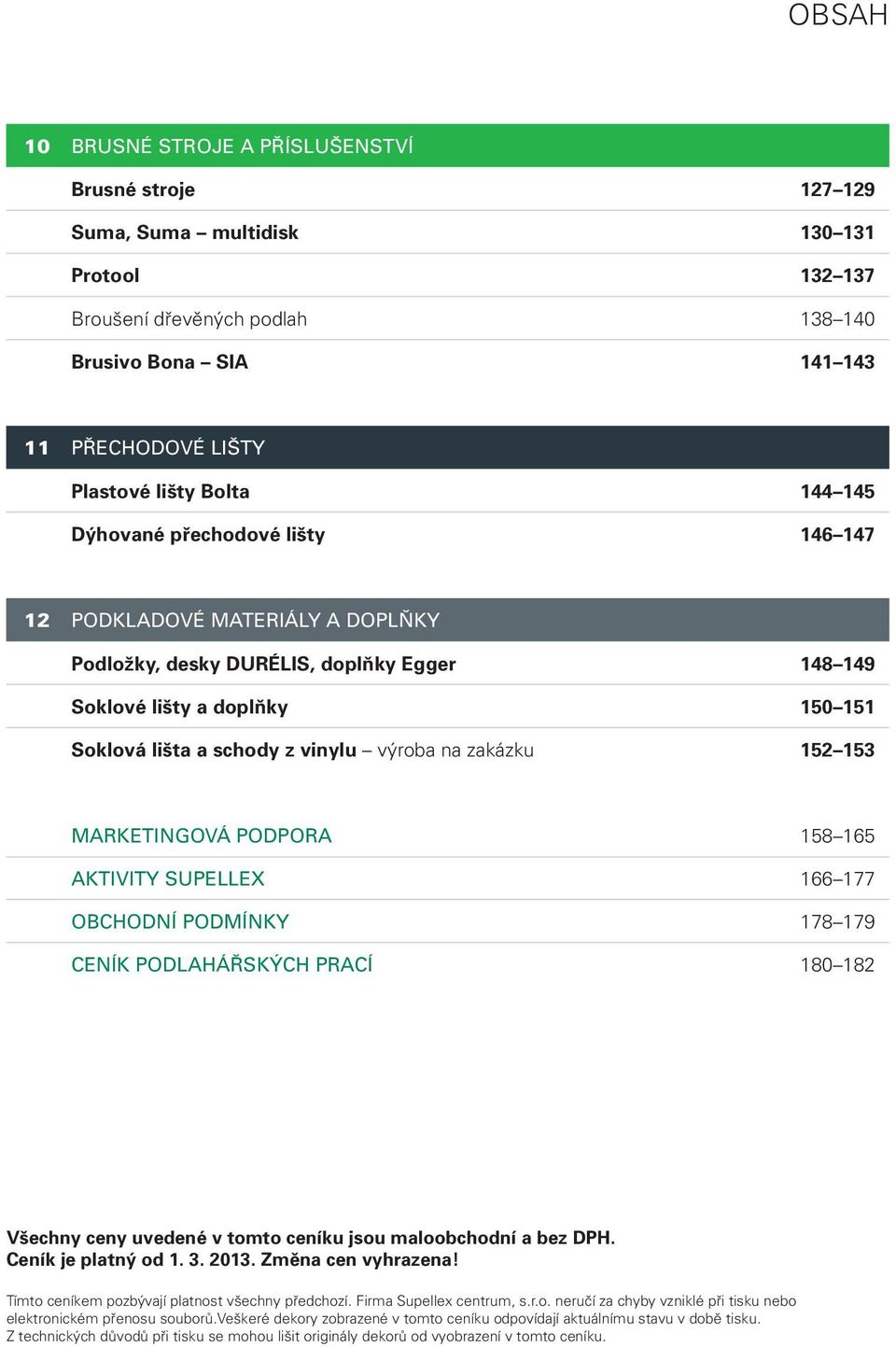 152 153 MARKETINGOVÁ PODPORA 158 165 AKTIVITY SUPELLEX 166 177 OBCHODNÍ PODMÍNKY 178 179 CENÍK PODLAHÁŘSKÝCH PRACÍ 180 182 Všechny ceny uvedené v tomto ceníku jsou maloobchodní a bez DPH.