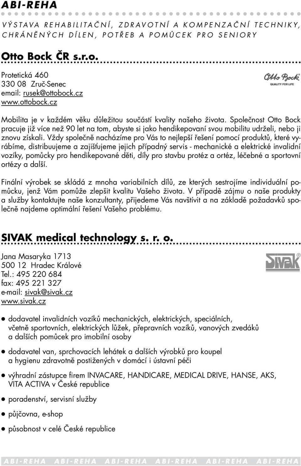 Společnost Otto Bock pracuje již více než 90 let na tom, abyste si jako hendikepovaní svou mobilitu udrželi, nebo ji znovu získali.