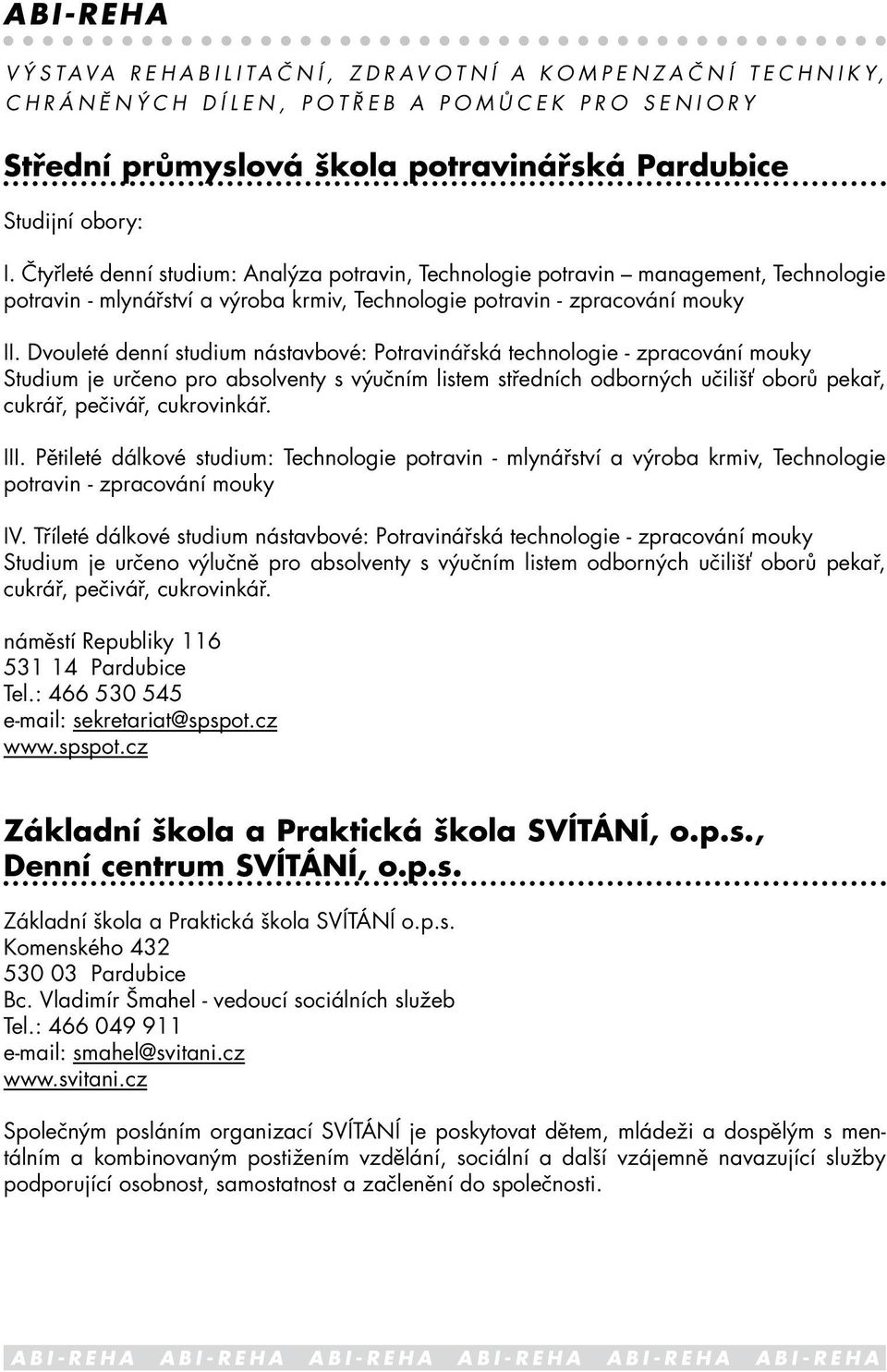 Dvouleté denní studium nástavbové: Potravinářská technologie - zpracování mouky Studium je určeno pro absolventy s výučním listem středních odborných učilišť oborů pekař, cukrář, pečivář, cukrovinkář.