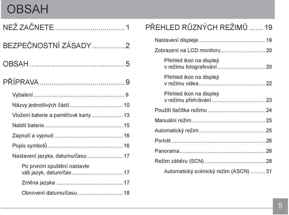 ..19 Nastavení displeje... 19 Zobrazení na LCD monitoru... 20 Přehled ikon na displeji v režimu fotografování... 20 Přehled ikon na displeji v režimu videa.