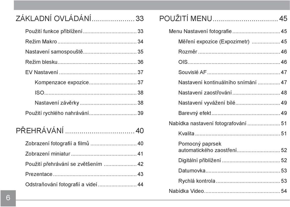 .. 44 POUŽITÍ MENU...45 Menu Nastavení fotografie... 45 Měření expozice (Expozimetr)... 45 Rozměr... 46 OIS... 46 Souvislé AF... 47 Nastavení kontinuálního snímání... 47 Nastavení zaostřování.