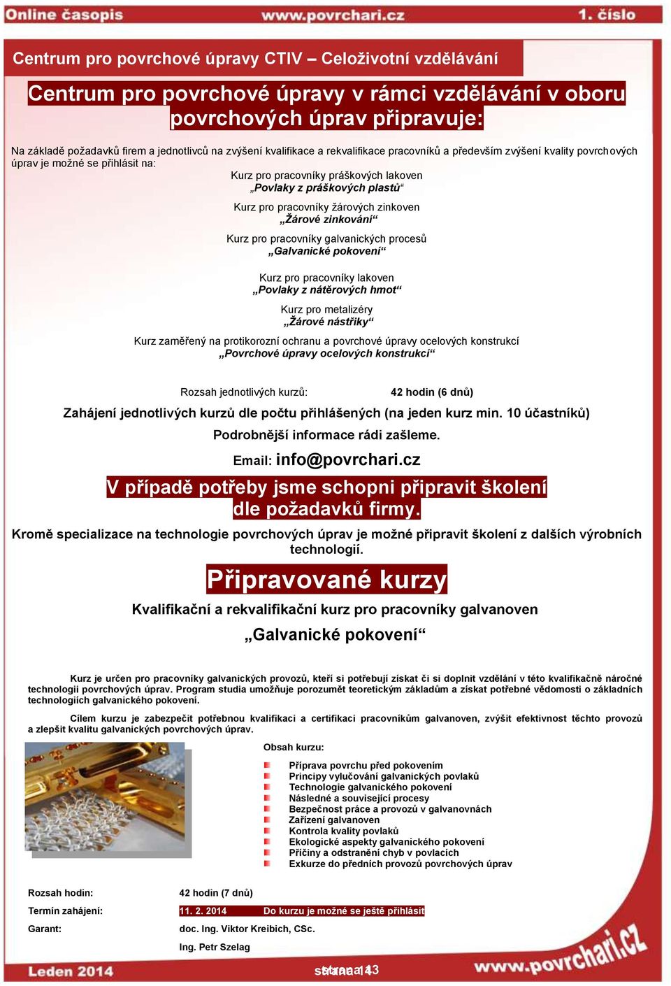 žárových zinkoven Žárové zinkování Kurz pro pracovníky galvanických procesů Galvanické pokovení Kurz pro pracovníky lakoven Povlaky z nátěrových hmot Kurz pro metalizéry Žárové nástřiky Kurz zaměřený