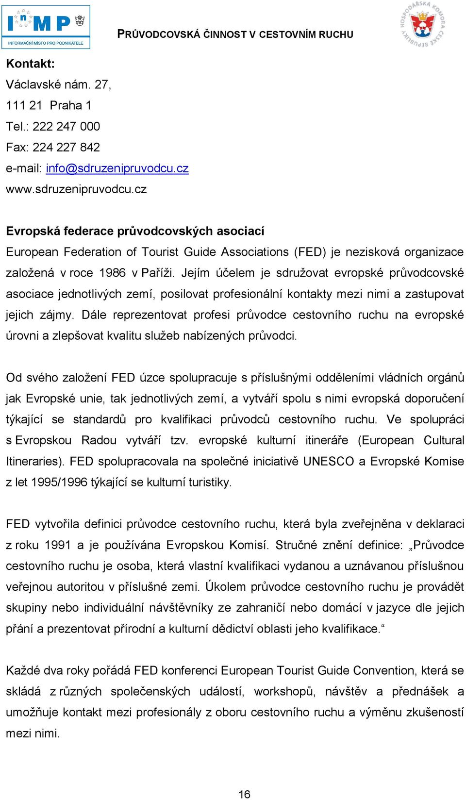 Jejím účelem je sdruţovat evropské průvodcovské asociace jednotlivých zemí, posilovat profesionální kontakty mezi nimi a zastupovat jejich zájmy.