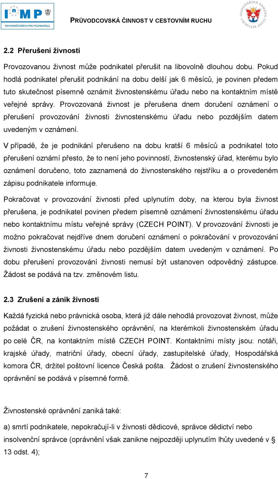 Provozovaná ţivnost je přerušena dnem doručení oznámení o přerušení provozování ţivnosti ţivnostenskému úřadu nebo pozdějším datem uvedeným v oznámení.