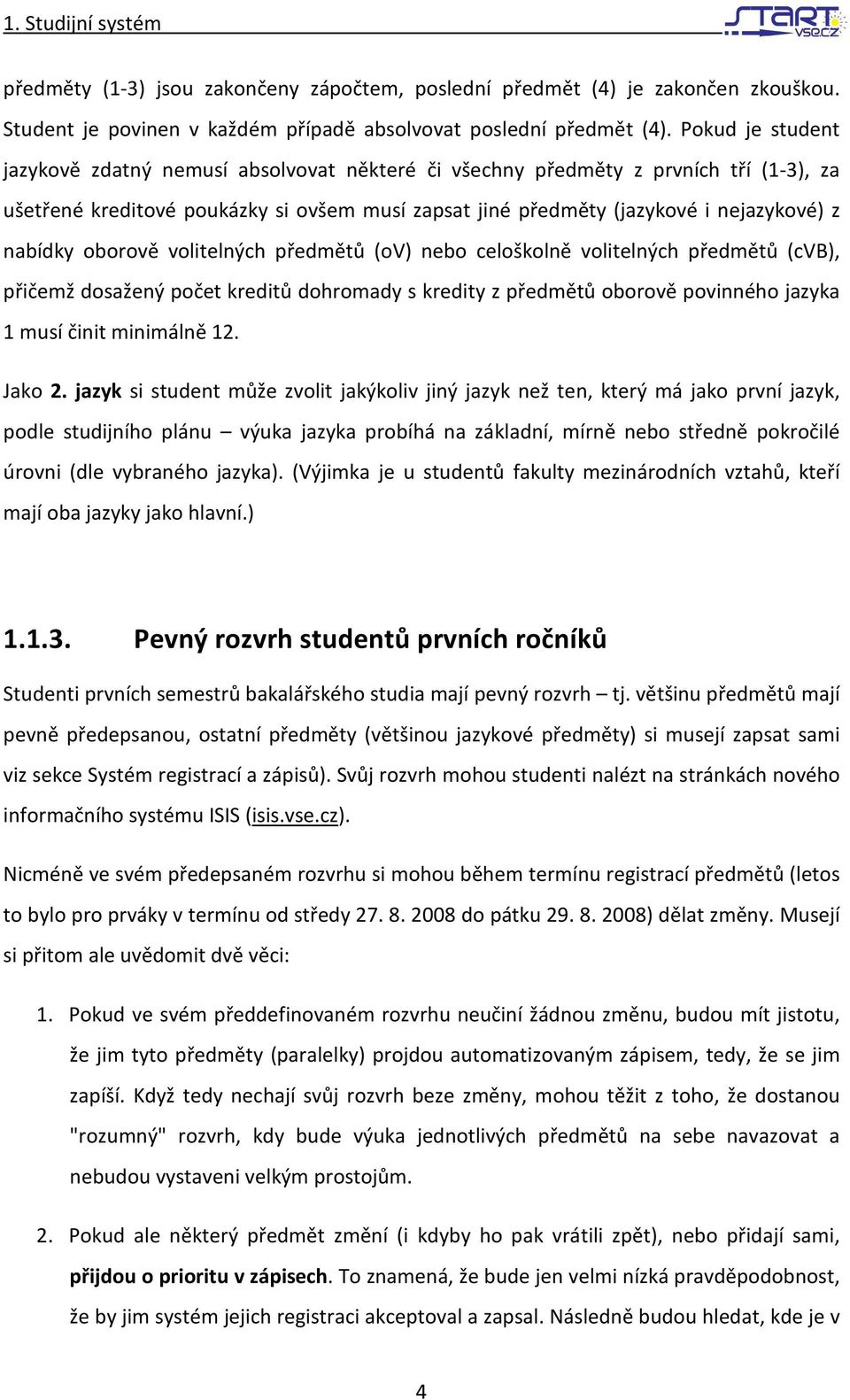 oborově volitelných předmětů (ov) nebo celoškolně volitelných předmětů (cvb), přičemž dosažený počet kreditů dohromady s kredity z předmětů oborově povinného jazyka 1 musí činit minimálně 12. Jako 2.