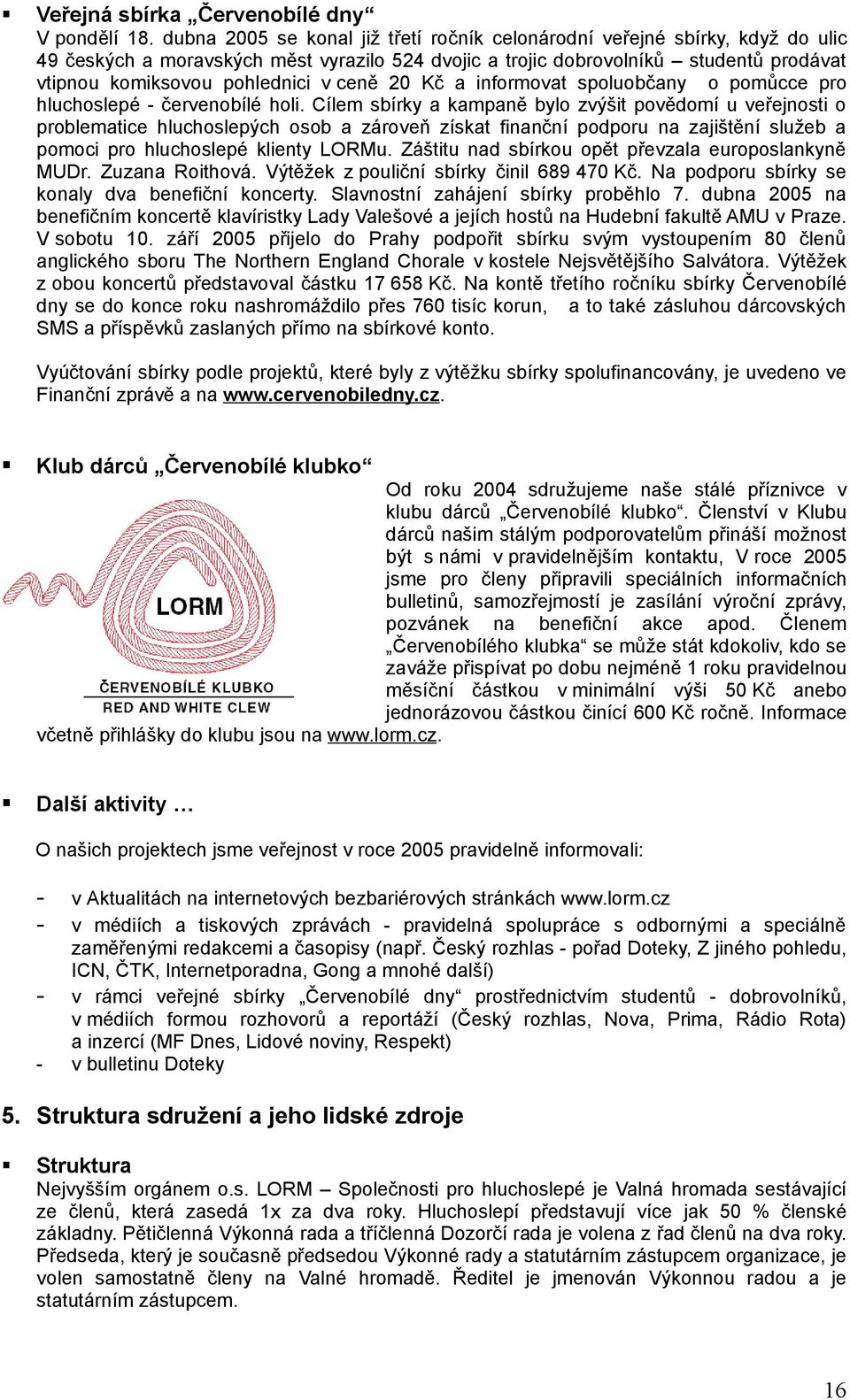 ceně 20 Kč a informovat spoluobčany o pomůcce pro hluchoslepé - červenobílé holi.