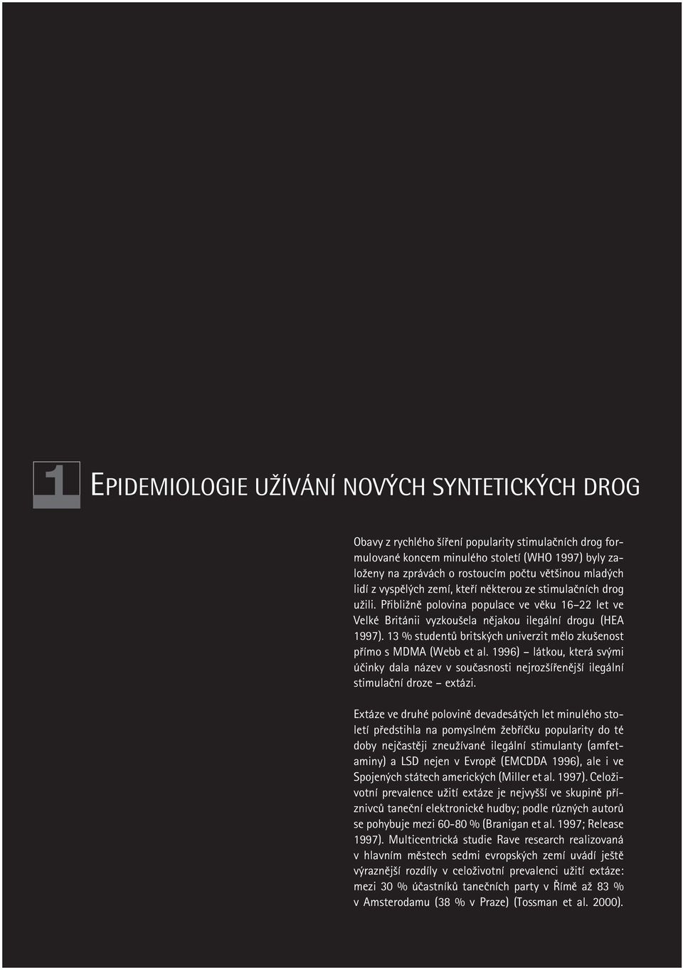 13 % studentù britských univerzit mìlo zkušenost pøímo s MDMA (Webb et al. 1996) látkou, která svými úèinky dala název v souèasnosti nejrozšíøenìjší ilegální stimulaèní droze extázi.