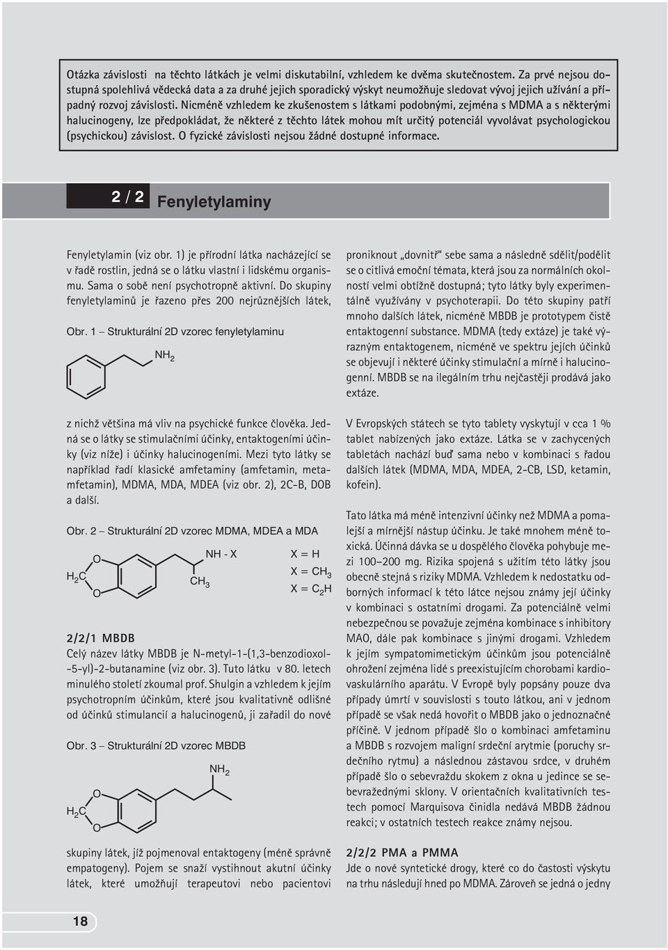 Nicménì vzhledem ke zkušenostem s látkami podobnými, zejména s MDMA a s nìkterými halucinogeny, lze pøedpokládat, že nìkteré z tìchto látek mohou mít urèitý potenciál vyvolávat psychologickou