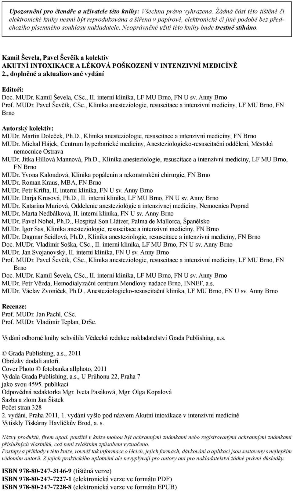 Neoprávněné užití této knihy bude trestně stíháno. Kamil Ševela, Pavel Ševčík a kolektiv akutní intoxikace a léková poškození v intenzivní medicíně 2., doplněné a aktualizované vydání Editoři: Doc.