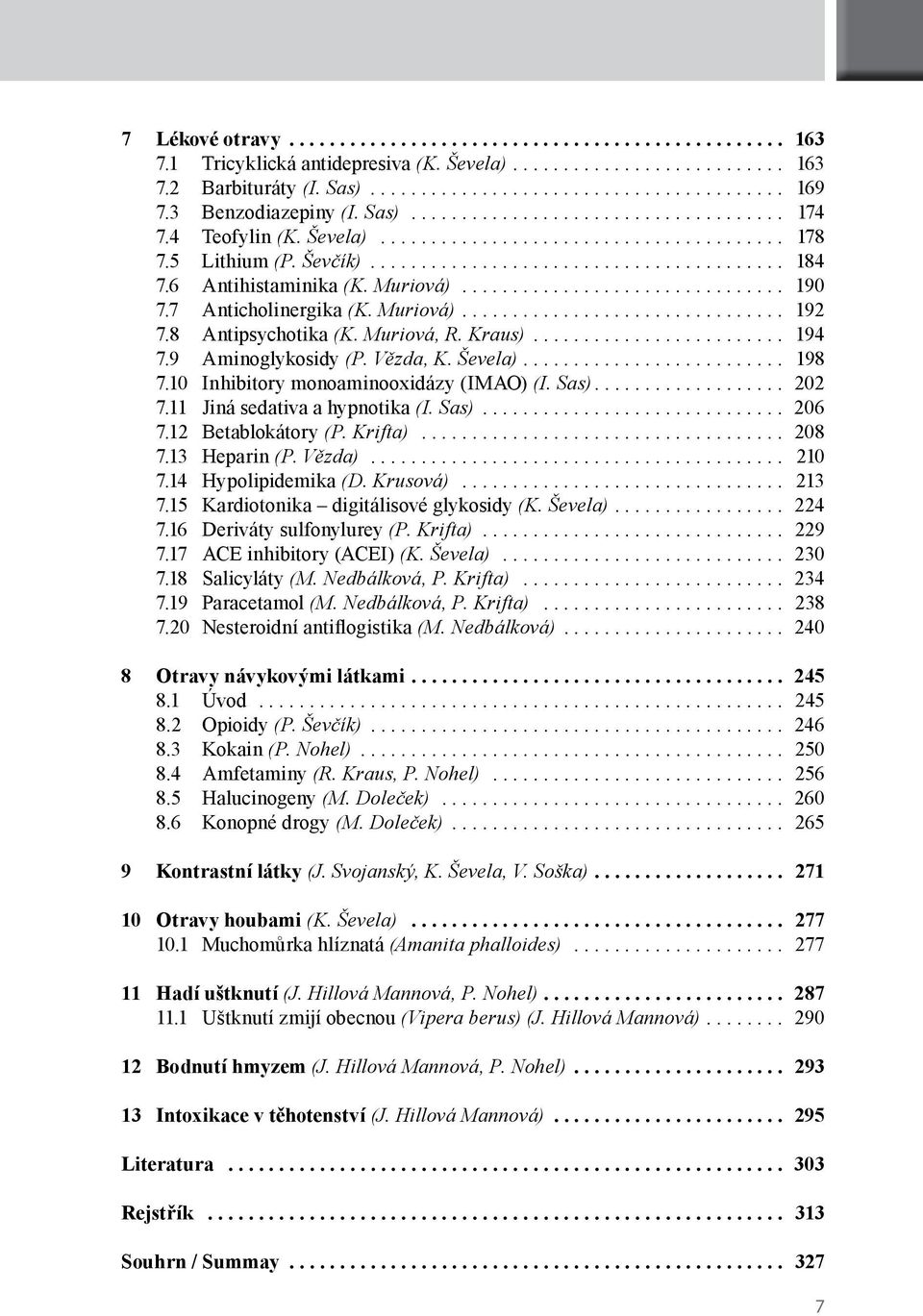 10 Inhibitory monoaminooxidázy (IMAO) (I. Sas)... 202 7.11 Jiná sedativa a hypnotika (I. Sas)... 206 7.12 Betablokátory (P. Krifta)... 208 7.13 Heparin (P. Vězda)... 210 7.14 Hypolipidemika (D.