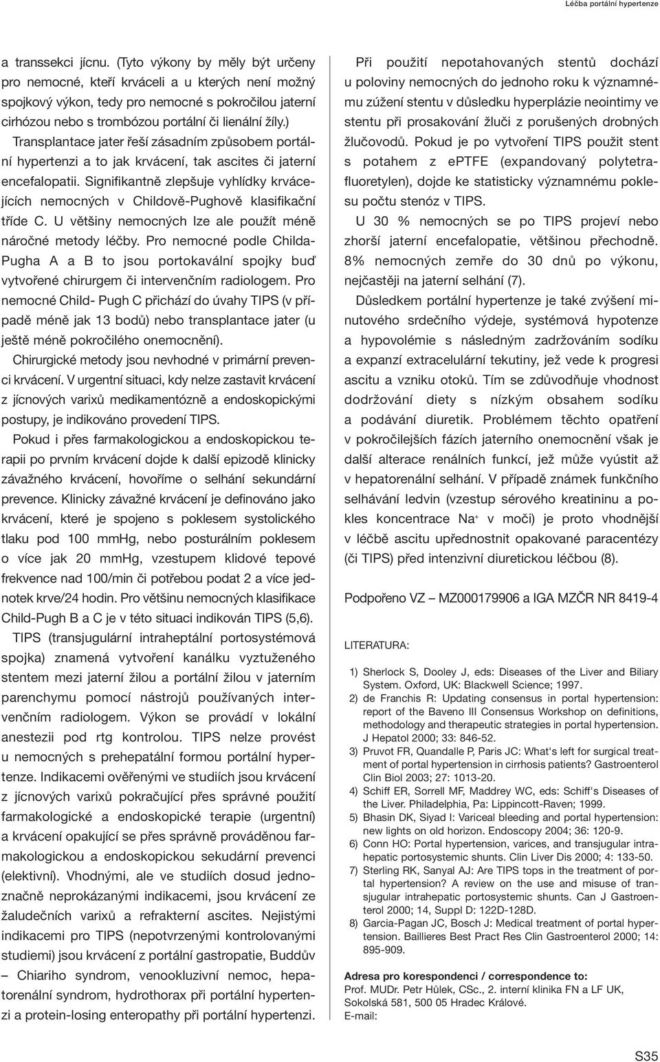 ) Transplantace jater řeší zásadním způsobem portální hypertenzi a to jak krvácení, tak ascites či jaterní encefalopatii.